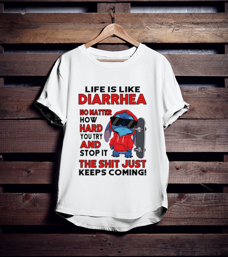 Life Is Like Diarrhea No Matter How Hard You Try And Stop It Stitch With Skateboard T-Shirt