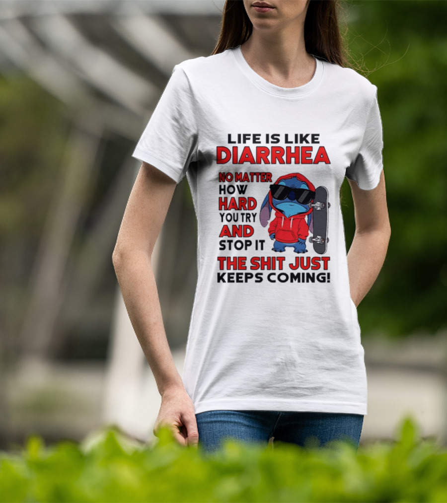 Life Is Like Diarrhea No Matter How Hard You Try And Stop It Stitch With Skateboard T-Shirt