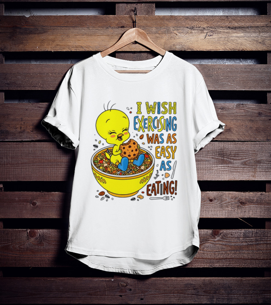Tweety Bird I Wish Exercising Was As Easy As Eating T-Shirt