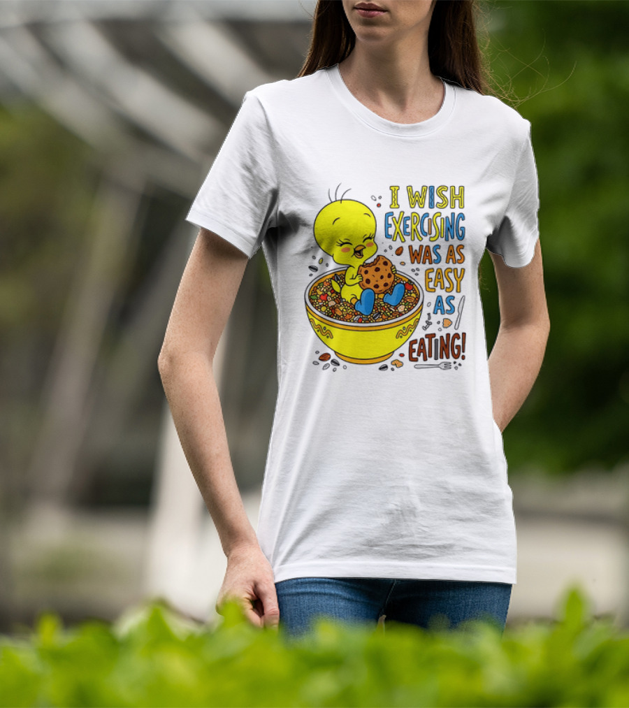 Tweety Bird I Wish Exercising Was As Easy As Eating T-Shirt