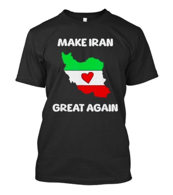 Make Iran Great Again Heart Map Flag Freedom Support T-Shirt