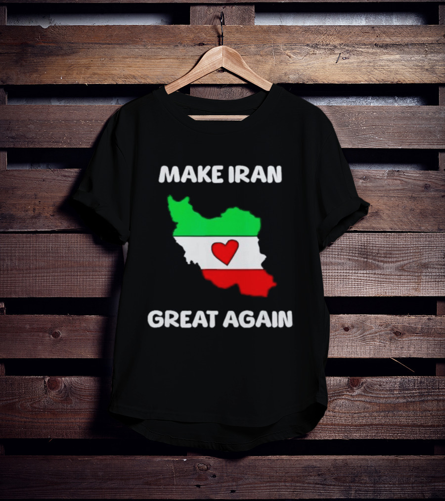 Make Iran Great Again Heart Map Flag Freedom Support T-Shirt