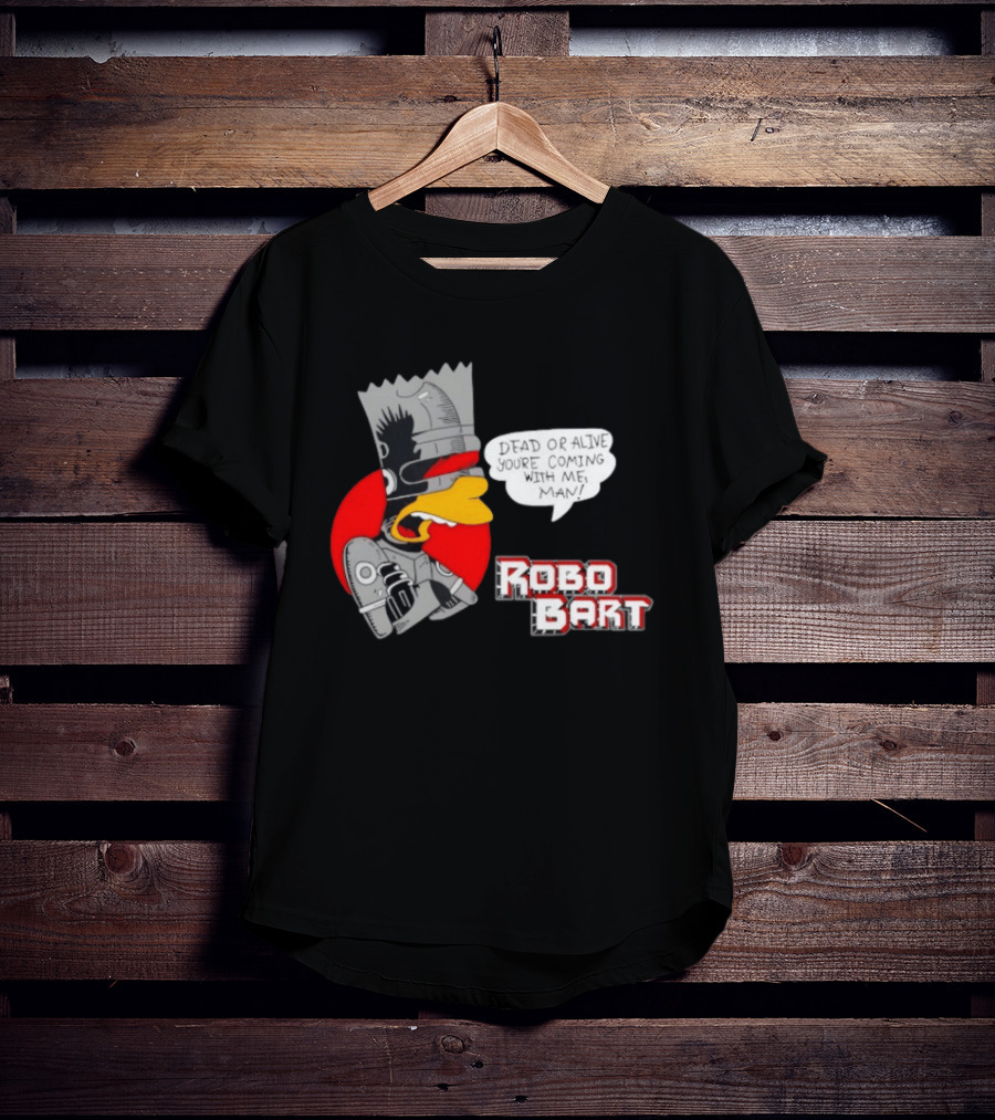 Robo Bart Dead Or Alive You're Coming With Me Man T-Shirt