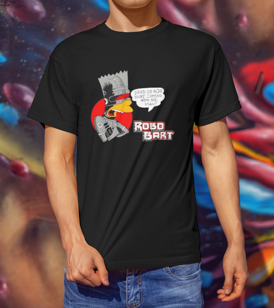 Robo Bart Dead Or Alive You're Coming With Me Man T-Shirt