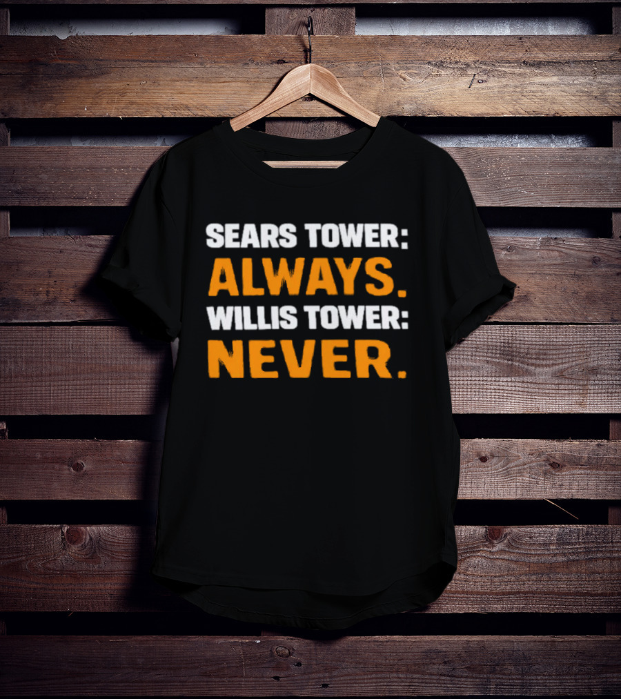 Sears Tower Always Willis Tower Never Text Chicago Landmark Loyalty T-Shirt