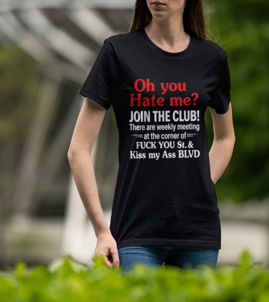 Oh You Hate Me Join The Club Weekly Meeting At Fuck You St Kiss My Ass BLVD T-Shirt