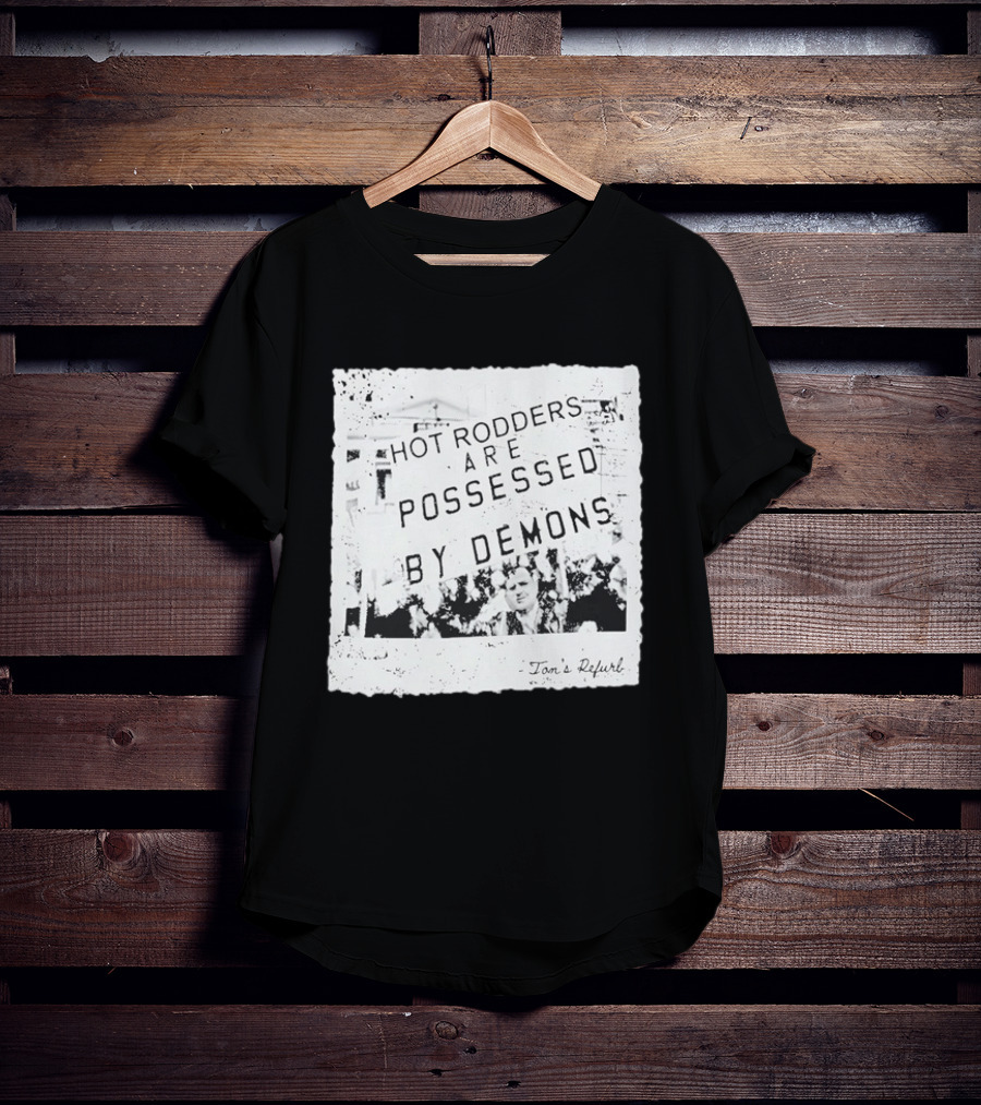 Hot Rodders Are Possessed By Demons Tom's Refurb T-Shirt