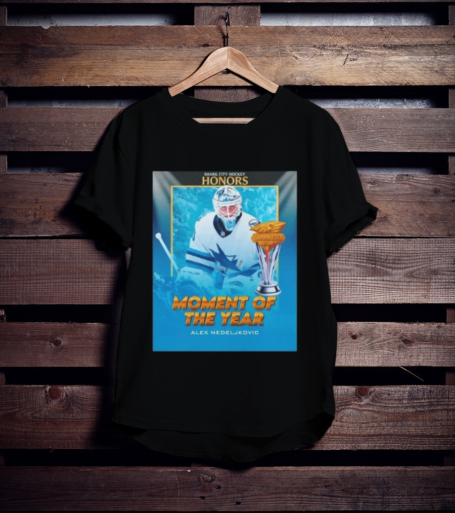 Shark City Hockey Honors Moment Of The Year Alex Nedeljkovic San Jose Sharks T-Shirt