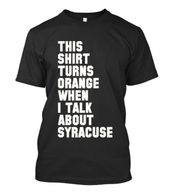 This Turns Orange When I Talk About Syracuse T-Shirt
