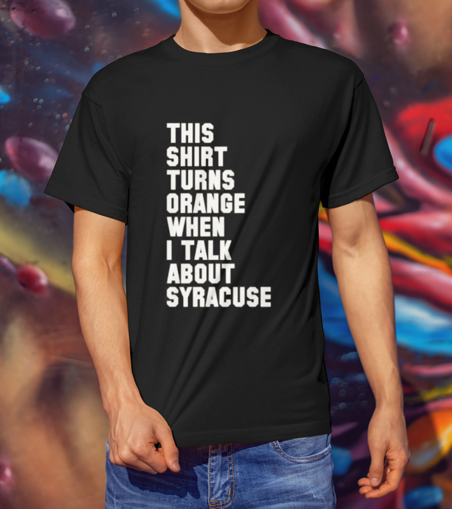 This Turns Orange When I Talk About Syracuse T-Shirt