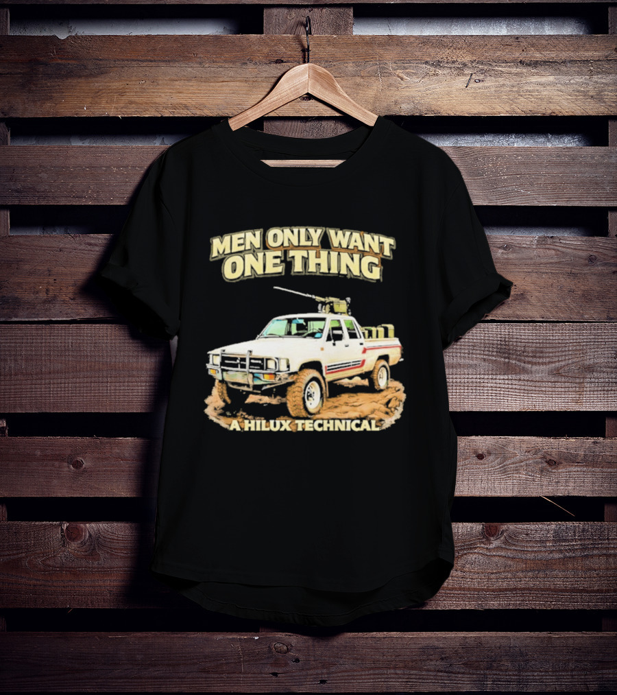 Men Only Want One Thing Hilux Technical Vehicle T-Shirt