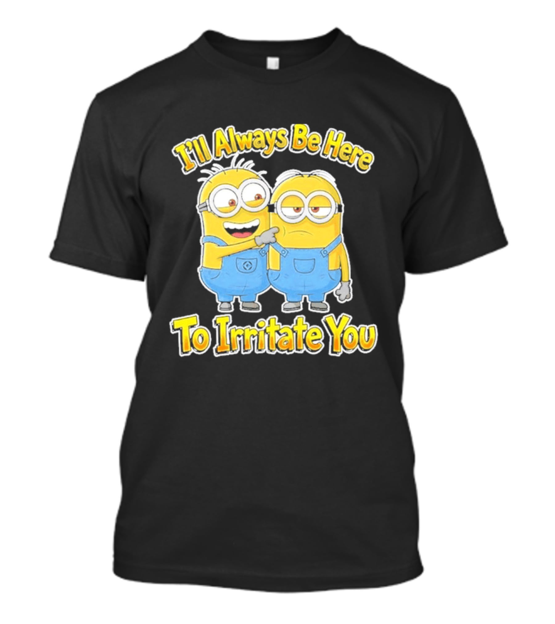 Minions I'll Always Be Here To Irritate You Despicable Me Friends T-Shirt