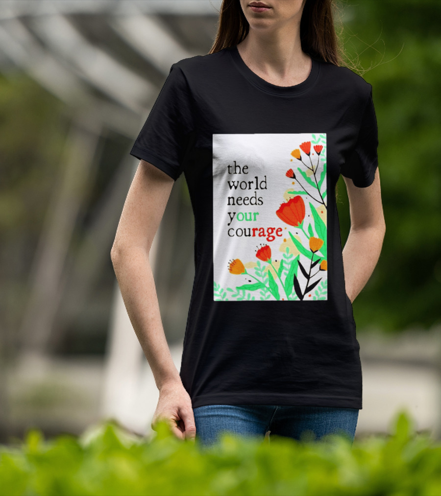 The World Needs Your Courage Floral Empowerment T-Shirt