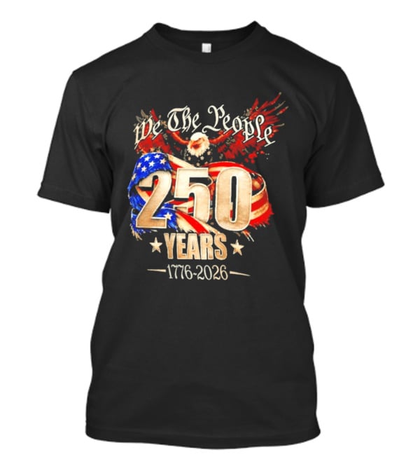 We The People 250 Years 1776 2026 American Flag Bald Eagle 4th Of July Celebration T-Shirt