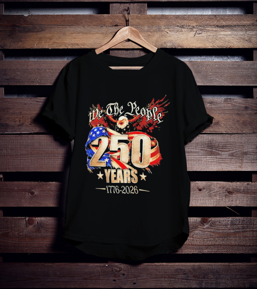 We The People 250 Years 1776 2026 American Flag Bald Eagle 4th Of July Celebration T-Shirt