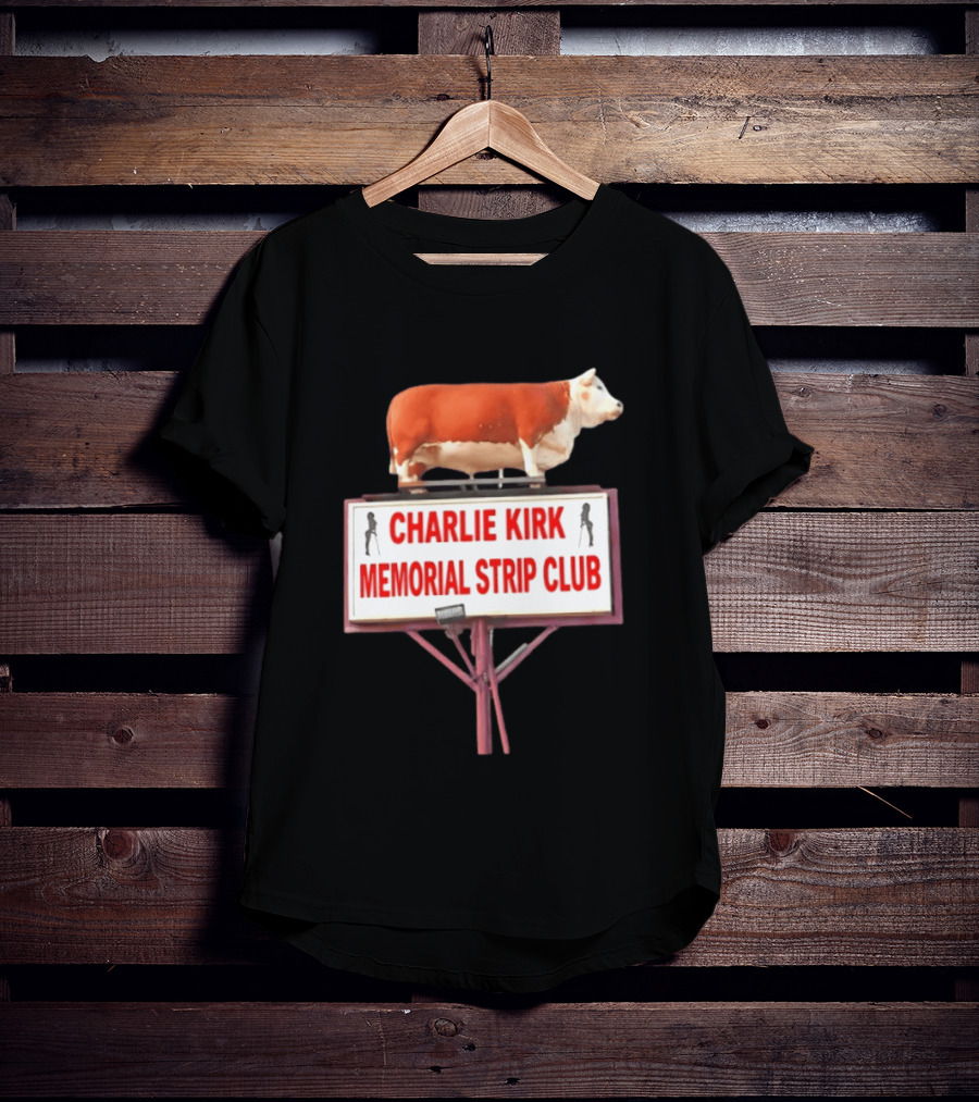Charlie Kirk Memorial Strip Club Cow Sign T-Shirt