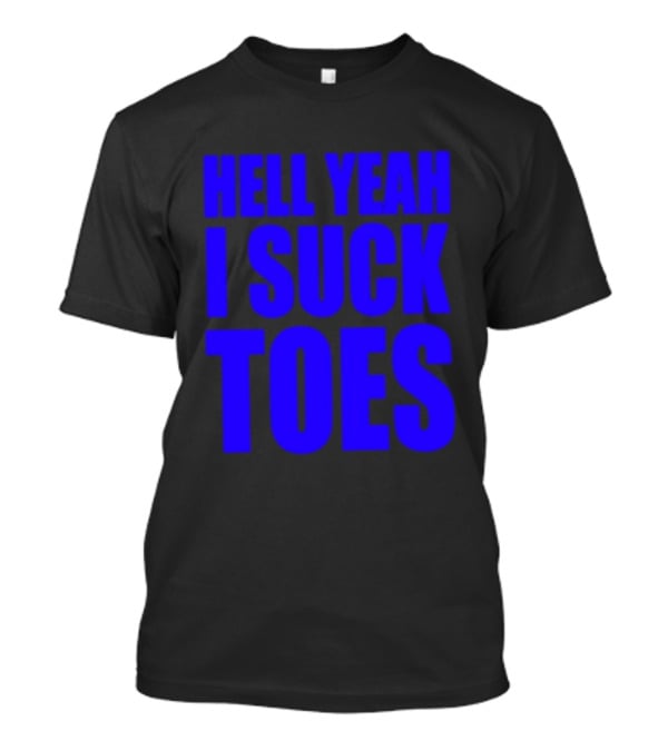 Hell Yeah I Suck Toes Bold Lettering Blue T-Shirt