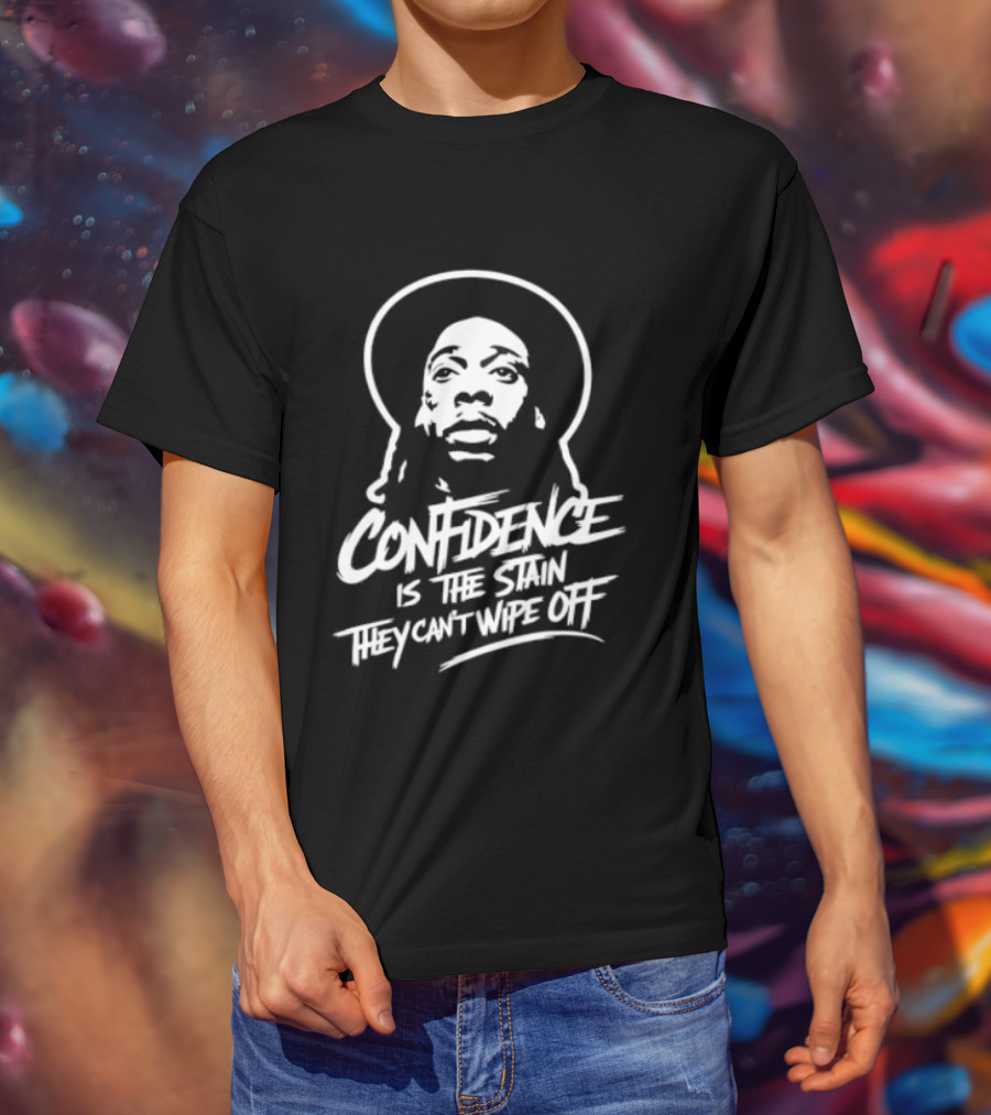 Confidence Is The Stain They Can't Wipe Off T-Shirt
