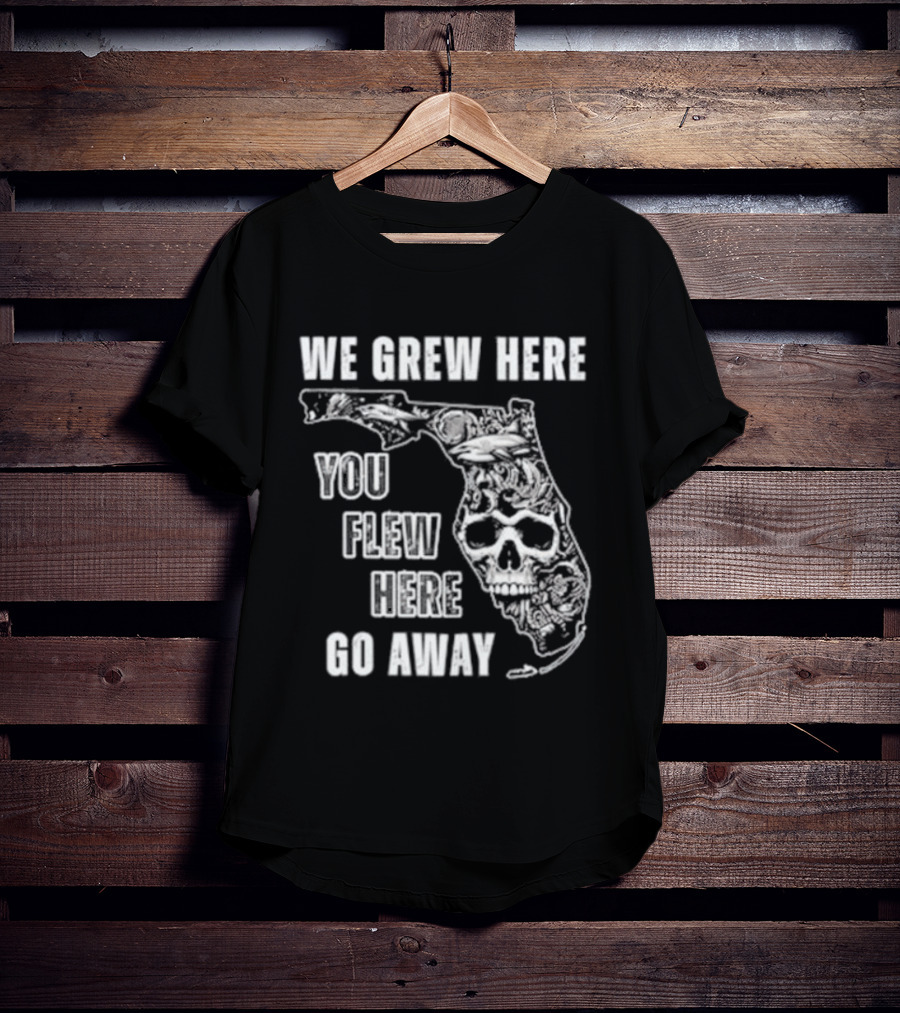 Florida We Grew Here You Flew Here Go Away Skeleton Map T-Shirt