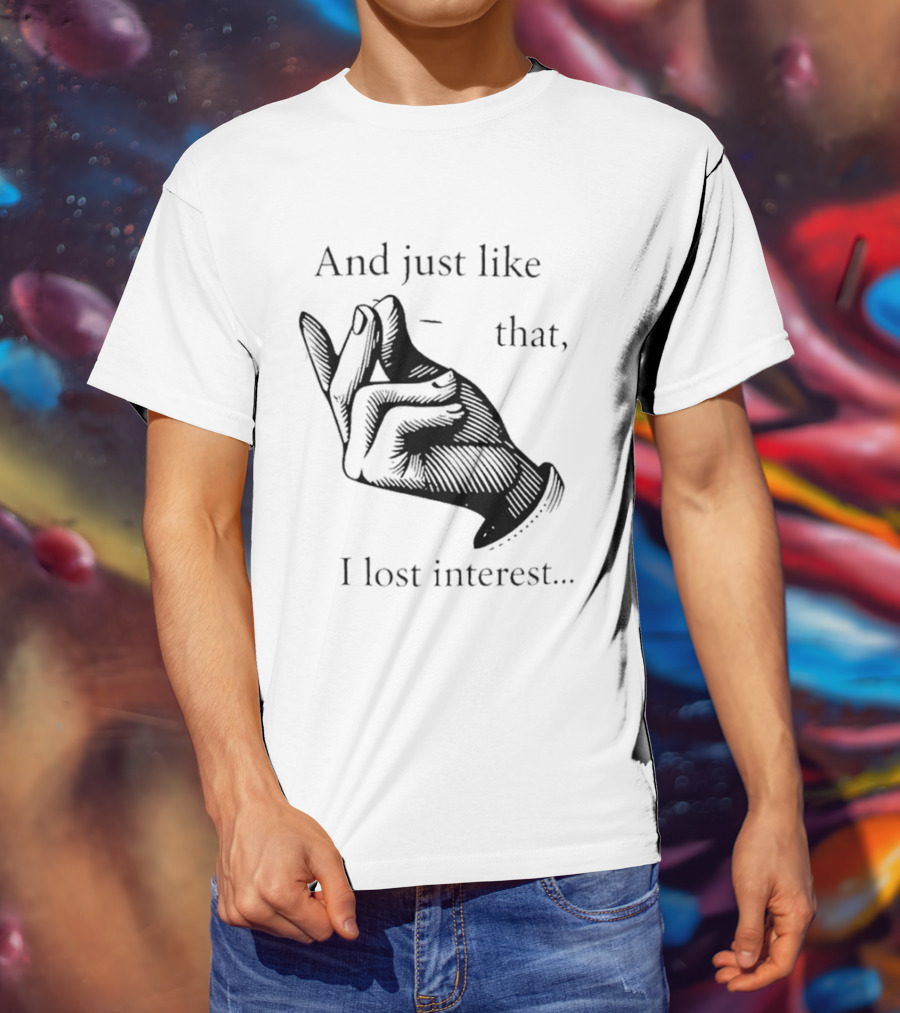 And Just Like That I Lost Interest Snap Fingers T-Shirt