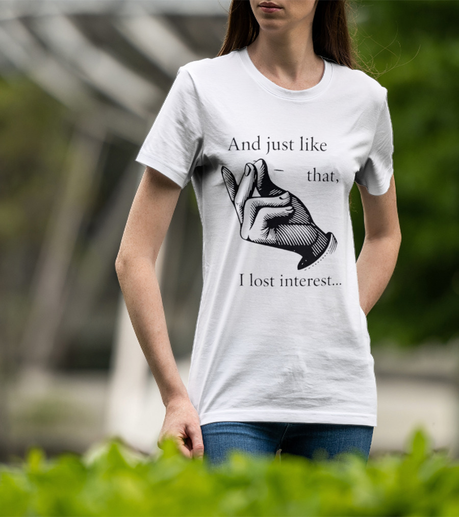 And Just Like That I Lost Interest Snap Fingers T-Shirt