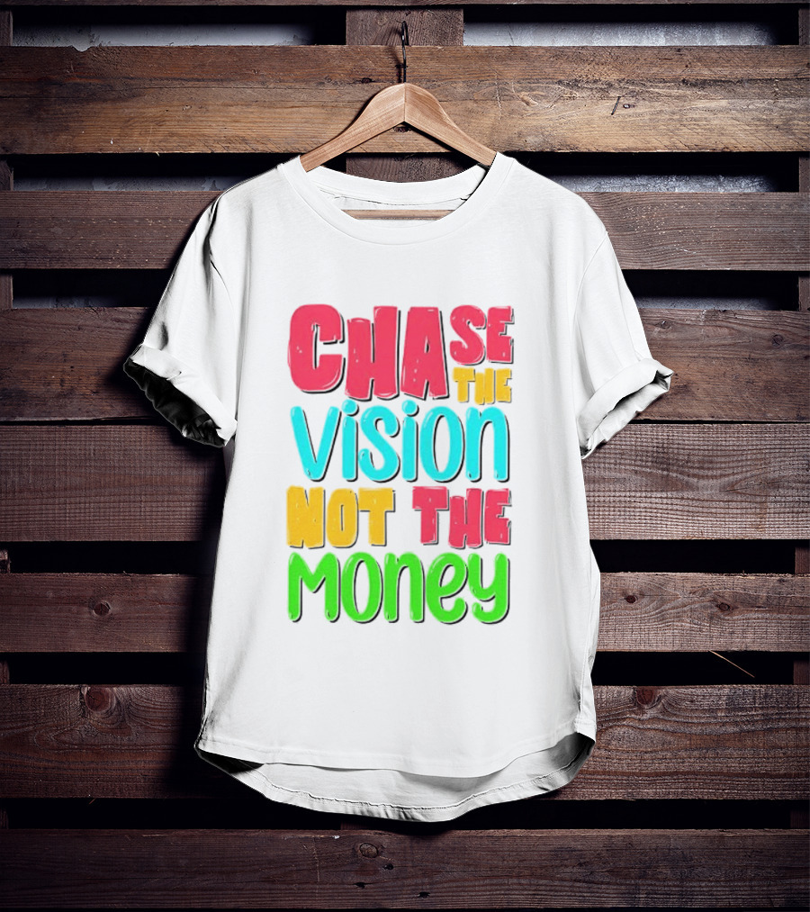 Chase The Vision Not The Money Bold Motivational Phrase T-Shirt