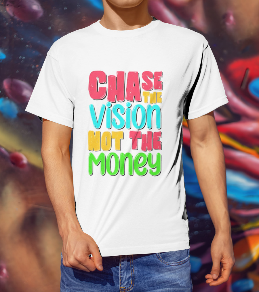 Chase The Vision Not The Money Bold Motivational Phrase T-Shirt