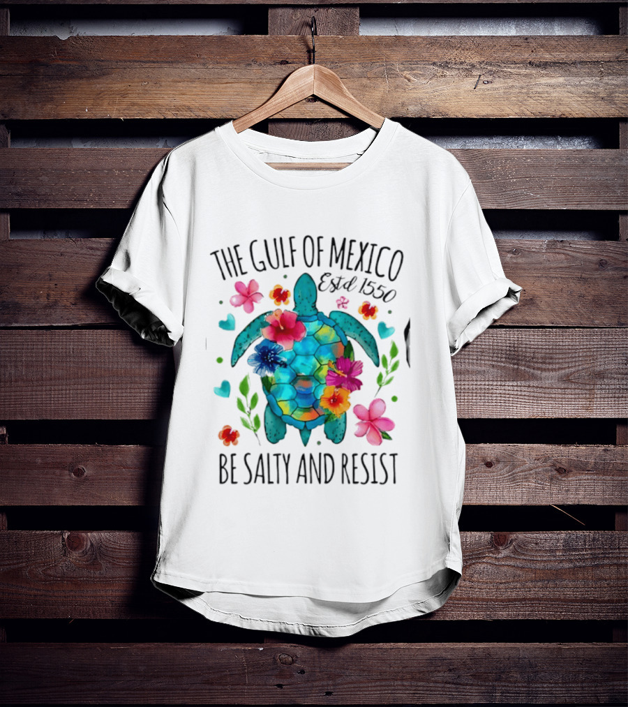 The Gulf Of Mexico Sea Turtle Estd 1550 Be Salty And Resist T-Shirt