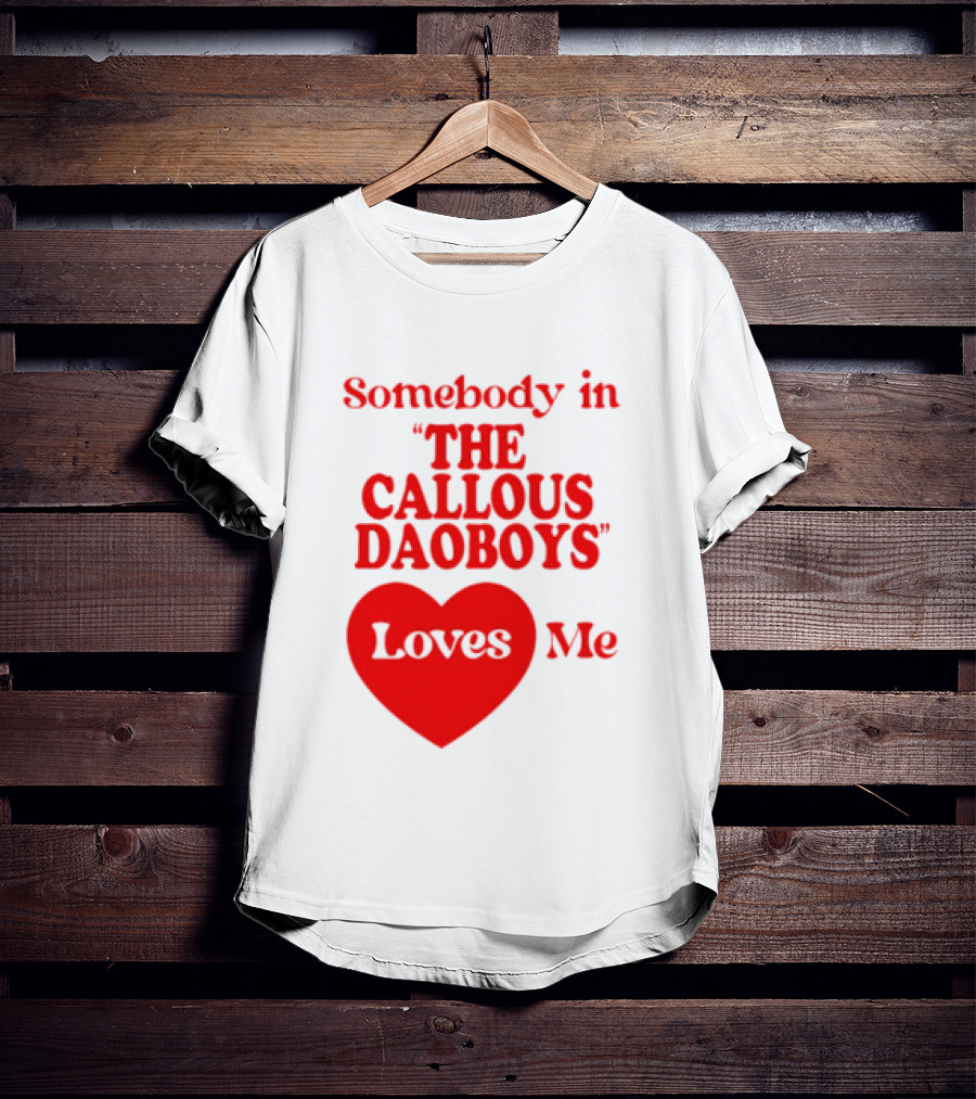 Somebody In The Callous Daoboys Loves Me Heart T-Shirt