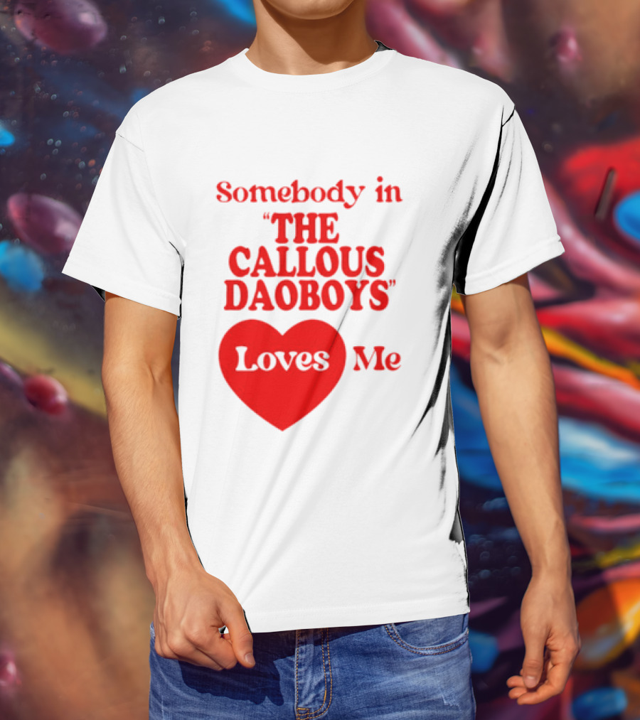 Somebody In The Callous Daoboys Loves Me Heart T-Shirt
