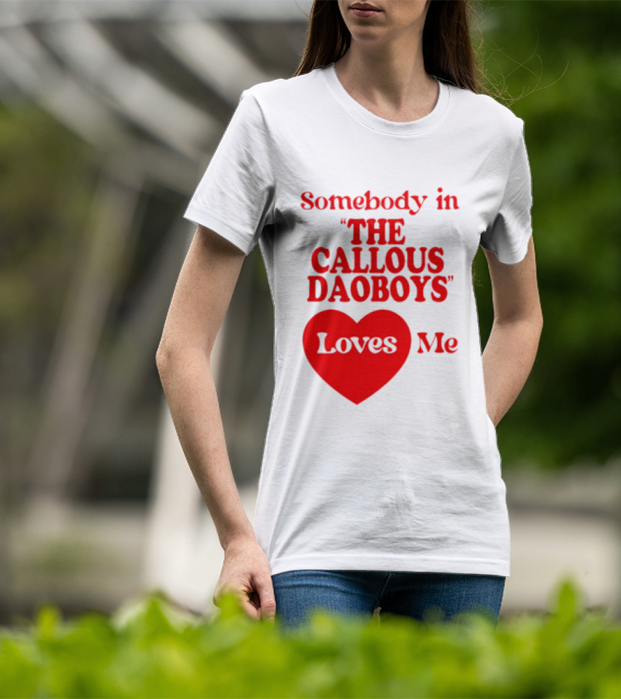 Somebody In The Callous Daoboys Loves Me Heart T-Shirt