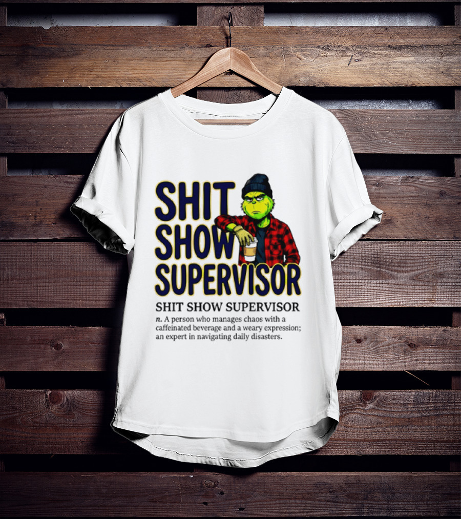 Shit Show Supervisor Grinch Chaos Manager Caffeinated Expert T-Shirt