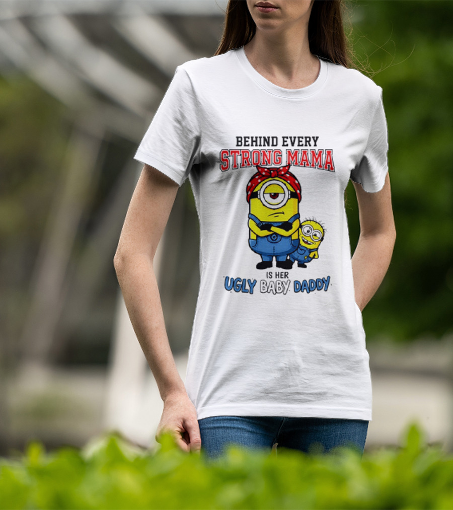 Behind Every Strong Mama Minion Ugly Baby Daddy T-Shirt