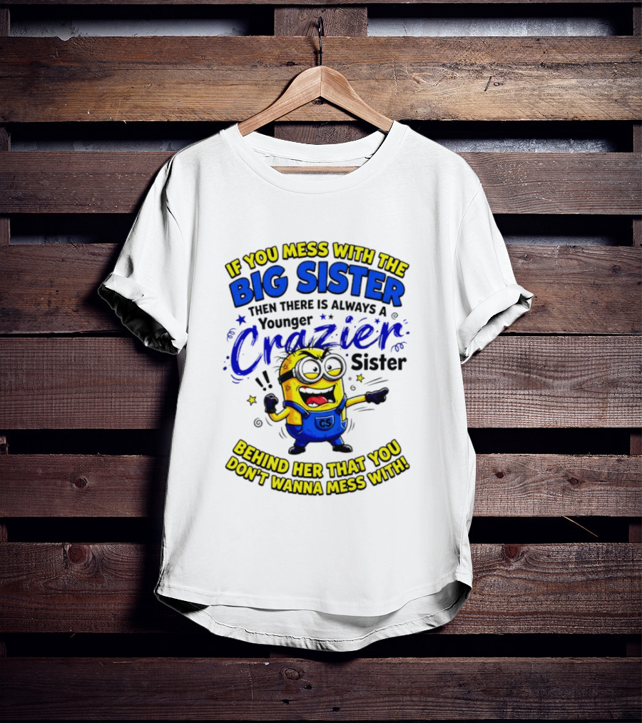 Big Sister Minion Younger Crazier Sister Behind Her That You Don't Wanna Mess T-Shirt