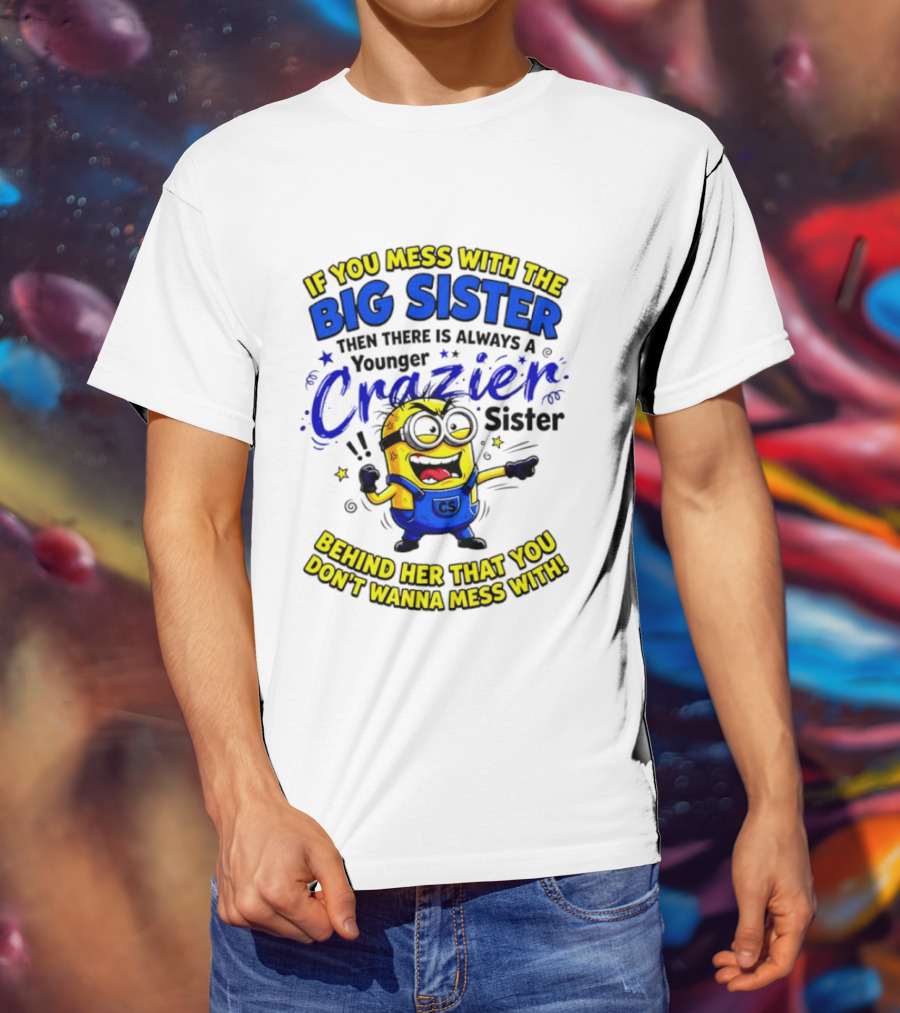 Big Sister Minion Younger Crazier Sister Behind Her That You Don't Wanna Mess T-Shirt