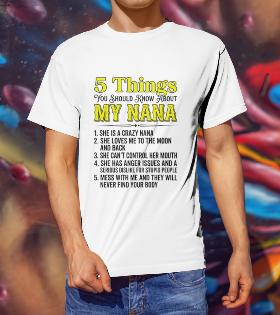 5 Things You Should Know About My Nana Crazy Love Can't Control Anger Issues Mess With Me T-Shirt