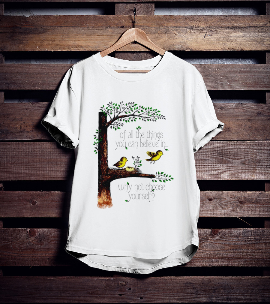 Bird Tree Of All The Things You Can Believe In Why Not Choose Yourself T-Shirt