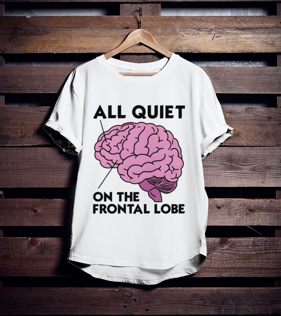 All Quiet On The Frontal Lobe Brain T-Shirt