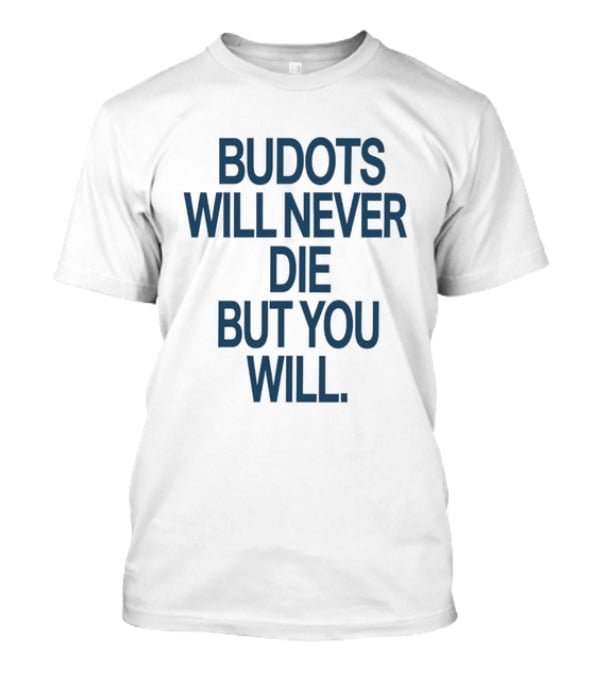 Budots Will Never Die But You Will T-Shirt
