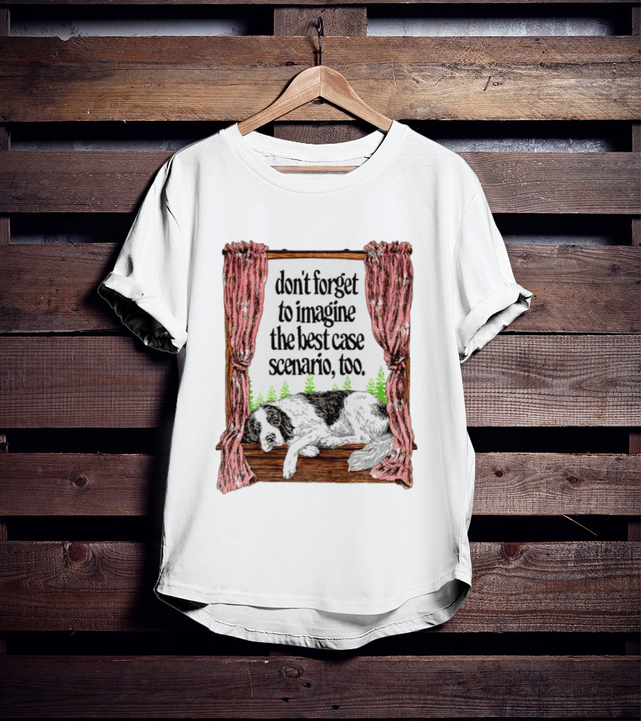 Don't Forget To Imagine The Best Case Scenario Too Dog Sleeping By Window With Curtains T-Shirt