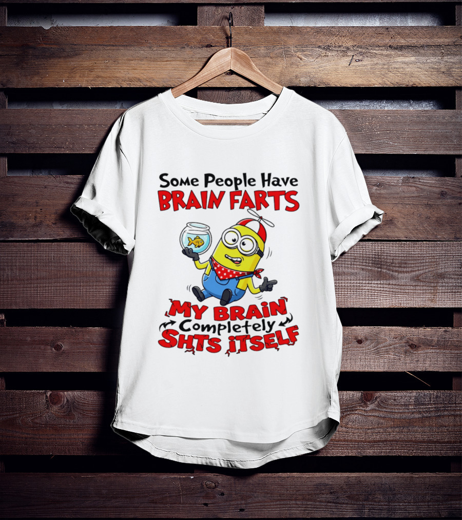 Minion Some People Have Brain Farts My Brain Completely Shits Itself T-Shirt