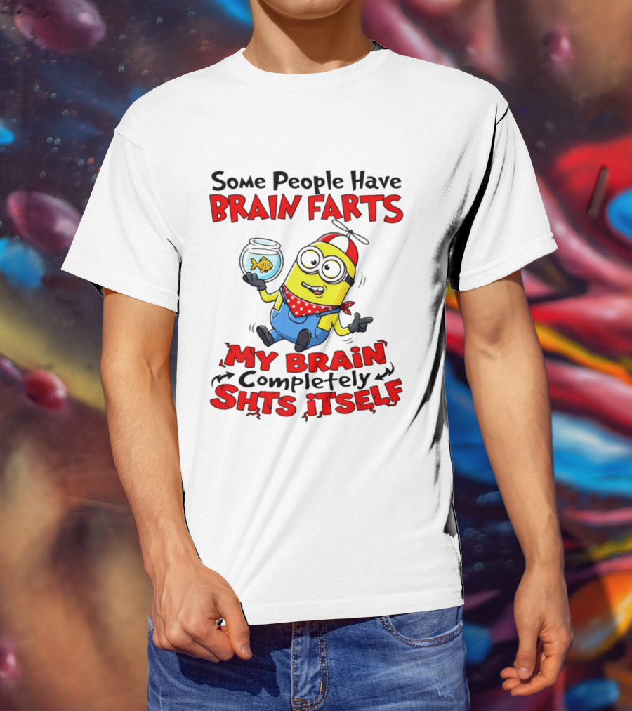 Minion Some People Have Brain Farts My Brain Completely Shits Itself T-Shirt