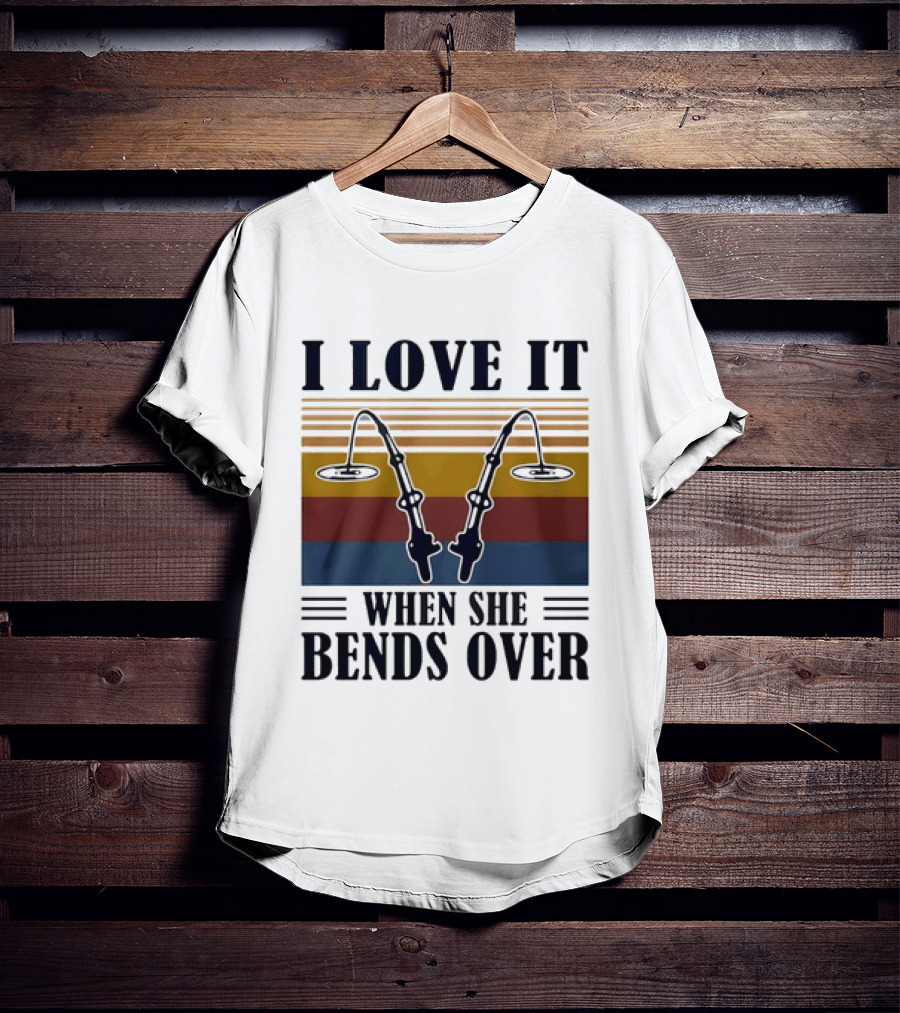 I Love It When She Bends Over Fishing Rod T-Shirt