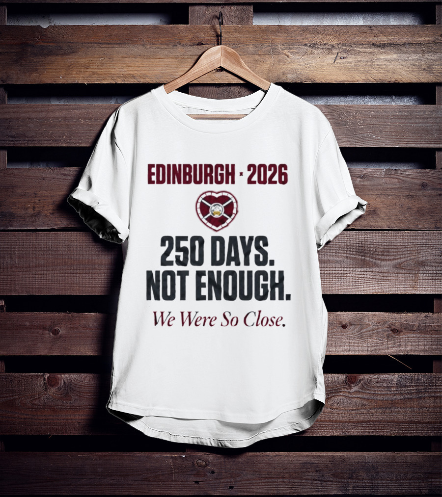 Edinburgh 2026 250 Days Not Enough We Were So Close T-Shirt