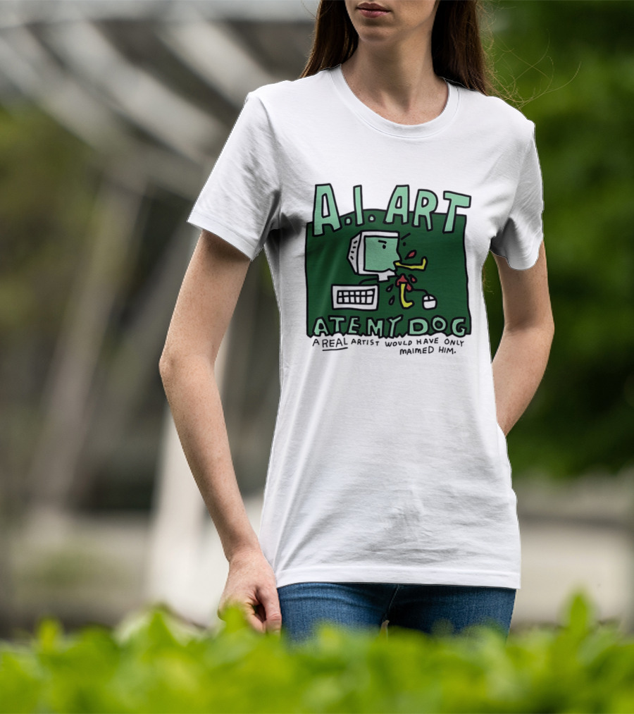 A.I. Art Ate My Dog A Real Artist Would Have Only Maimed Him T-Shirt