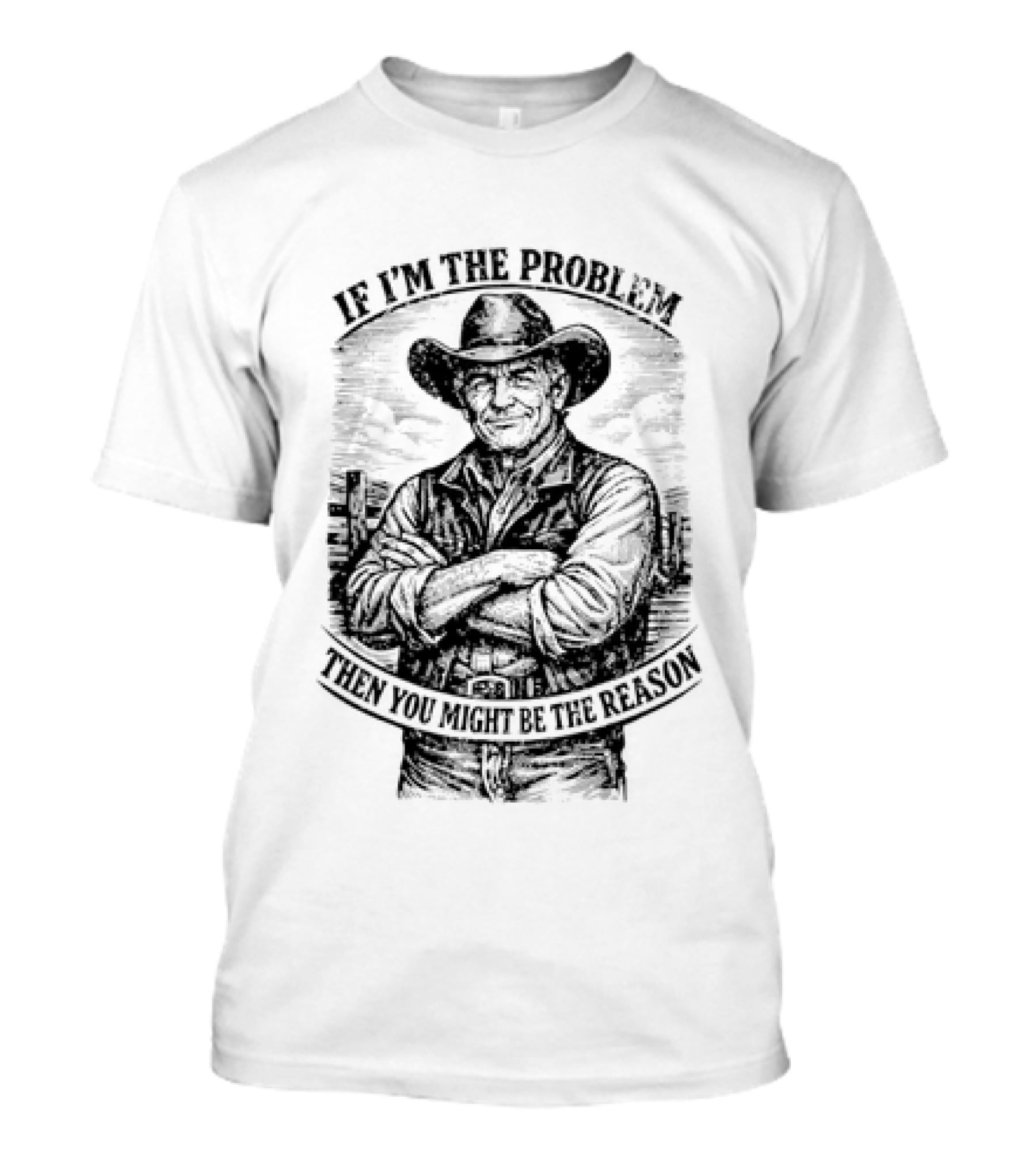 If I'm The Problem Then You Might Be The Reason Cowboy T-Shirt