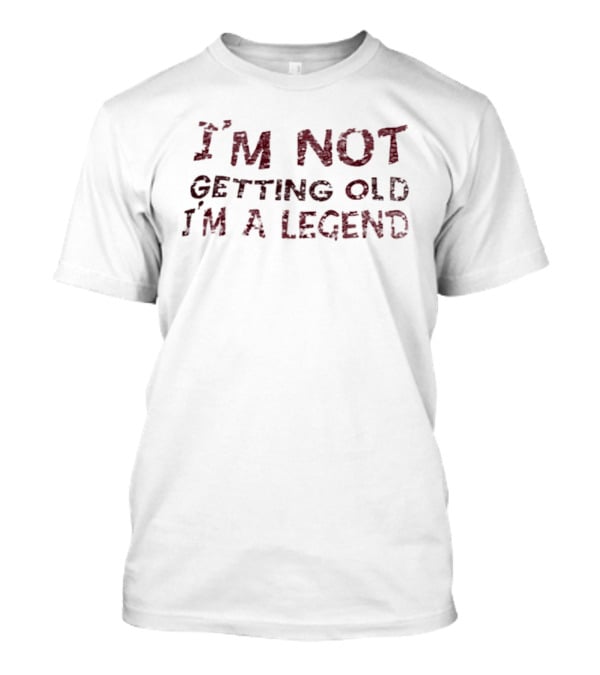I'm Not Getting Old I'm A Legend T-Shirt