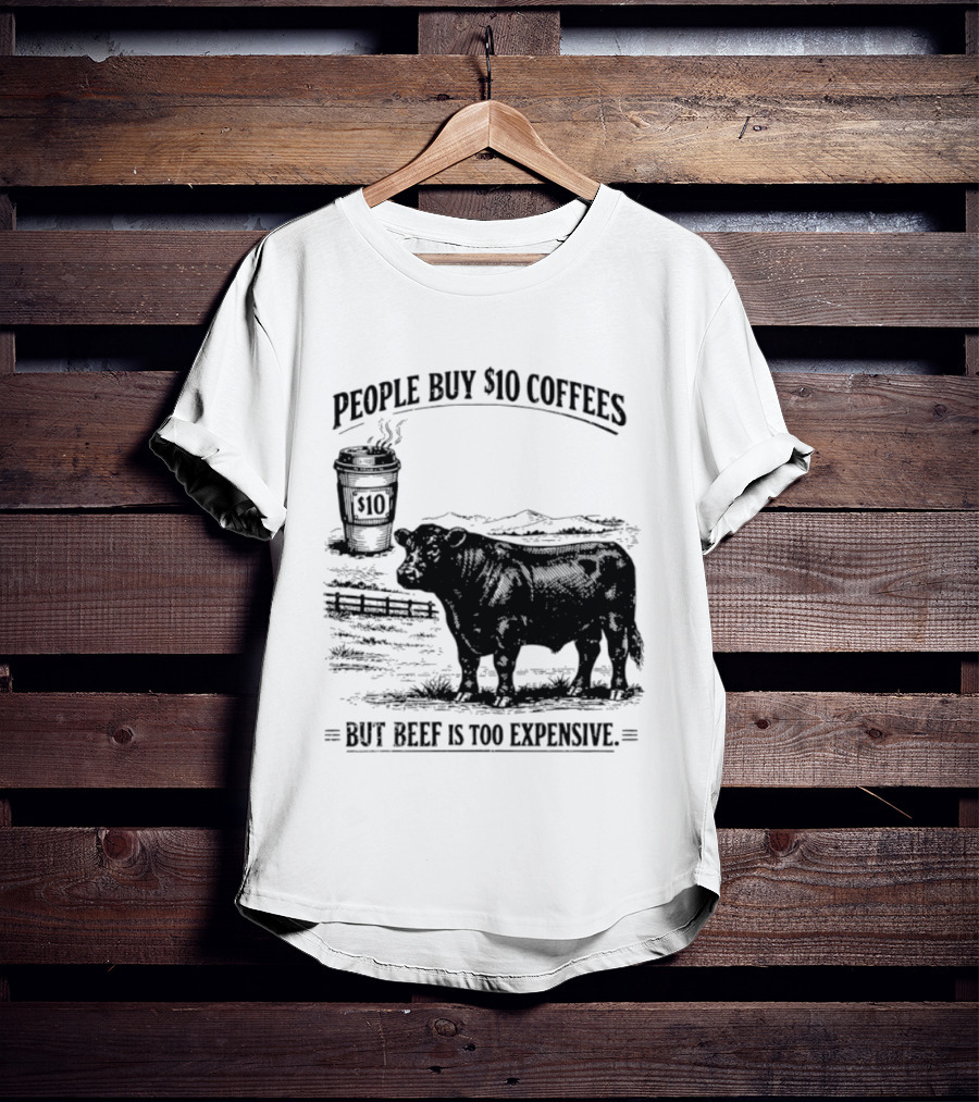 People Buy $10 Coffees But Beef Is Too Expensive Funny Cow Silhouette Coffee Cup T-Shirt