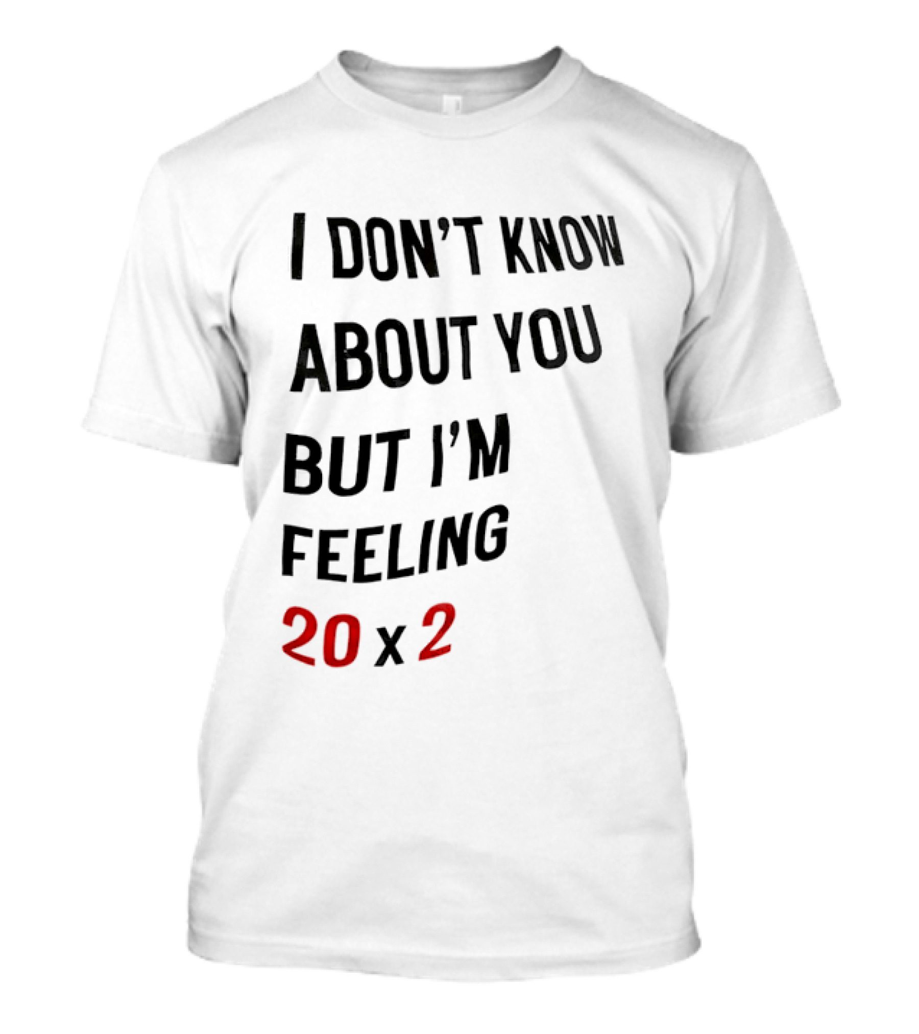 I Don't Know About You But I'm Feeling 20 X 2 T-Shirt