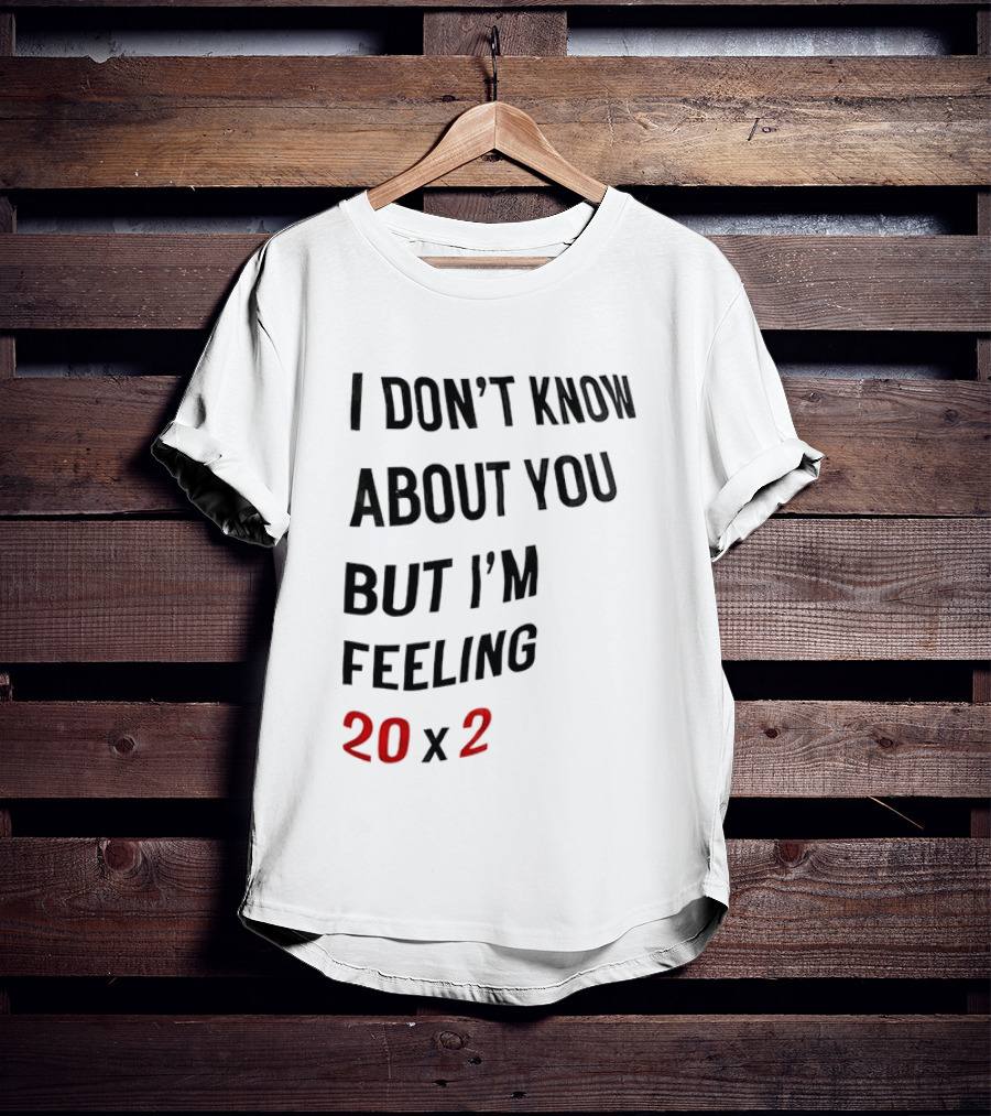 I Don't Know About You But I'm Feeling 20 X 2 T-Shirt